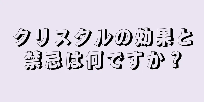 クリスタルの効果と禁忌は何ですか？