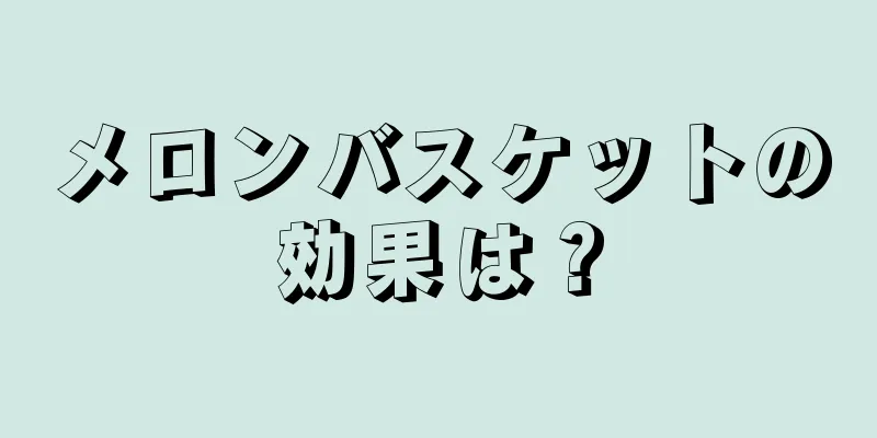 メロンバスケットの効果は？