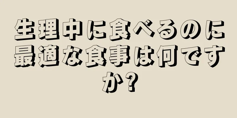 生理中に食べるのに最適な食事は何ですか?