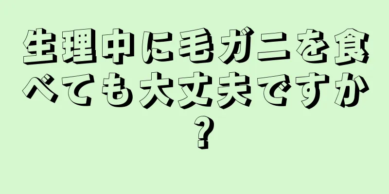 生理中に毛ガニを食べても大丈夫ですか？