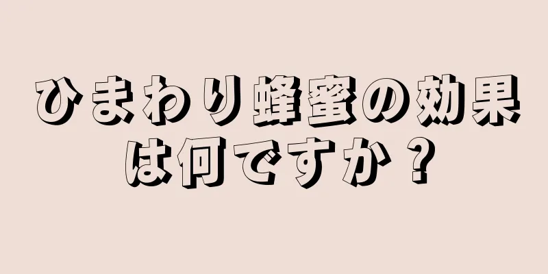 ひまわり蜂蜜の効果は何ですか？