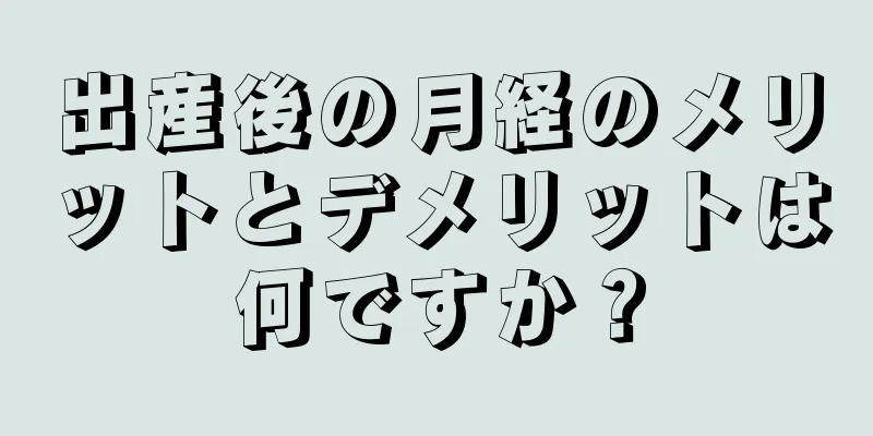 出産後の月経のメリットとデメリットは何ですか？