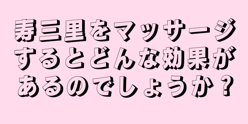 寿三里をマッサージするとどんな効果があるのでしょうか？