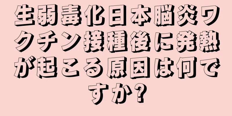 生弱毒化日本脳炎ワクチン接種後に発熱が起こる原因は何ですか?