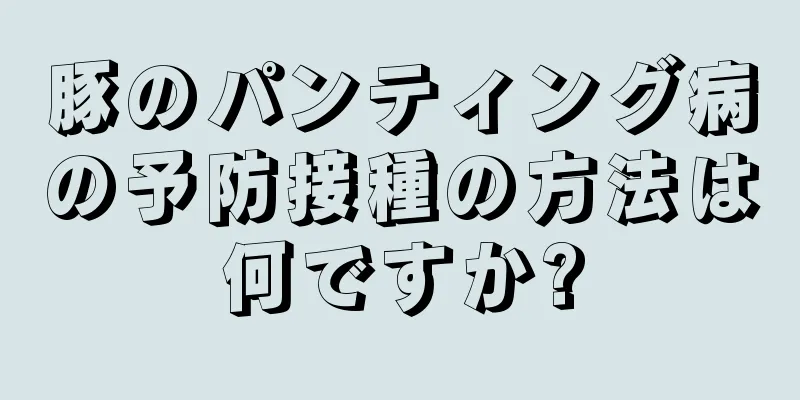 豚のパンティング病の予防接種の方法は何ですか?