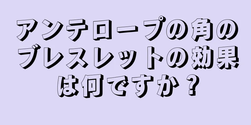 アンテロープの角のブレスレットの効果は何ですか？