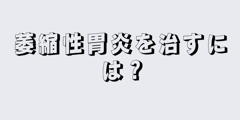 萎縮性胃炎を治すには？