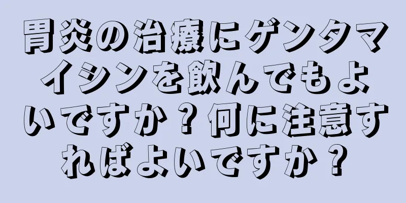 胃炎の治療にゲンタマイシンを飲んでもよいですか？何に注意すればよいですか？