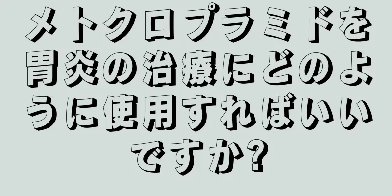 メトクロプラミドを胃炎の治療にどのように使用すればいいですか?