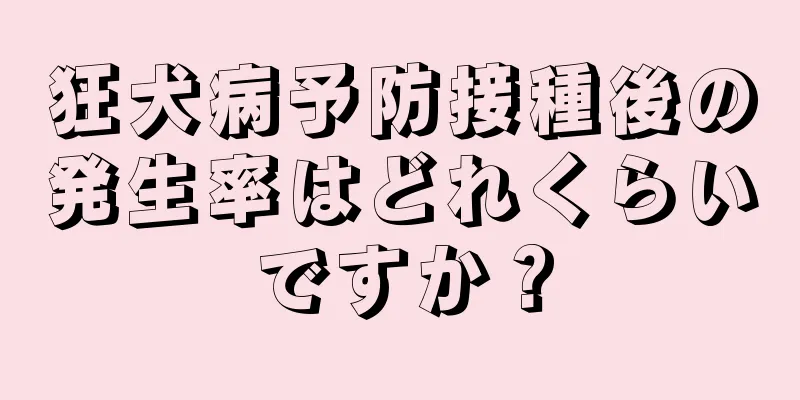 狂犬病予防接種後の発生率はどれくらいですか？