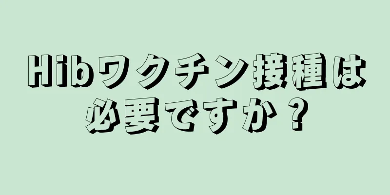 Hibワクチン接種は必要ですか？