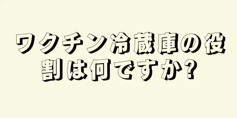 ワクチン冷蔵庫の役割は何ですか?