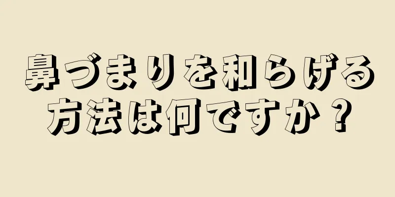 鼻づまりを和らげる方法は何ですか？