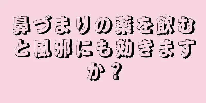 鼻づまりの薬を飲むと風邪にも効きますか？