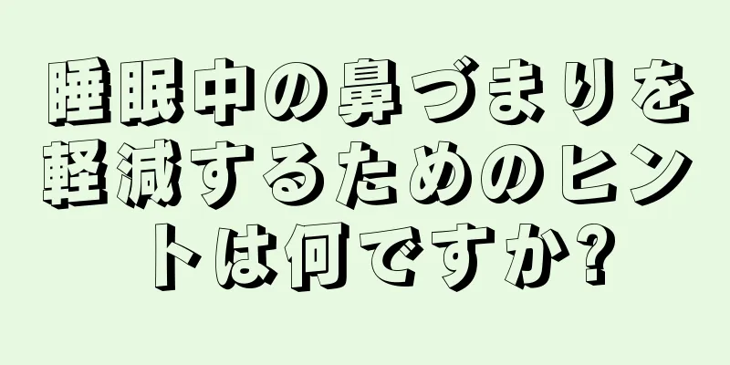 睡眠中の鼻づまりを軽減するためのヒントは何ですか?