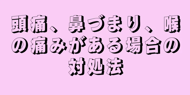 頭痛、鼻づまり、喉の痛みがある場合の対処法