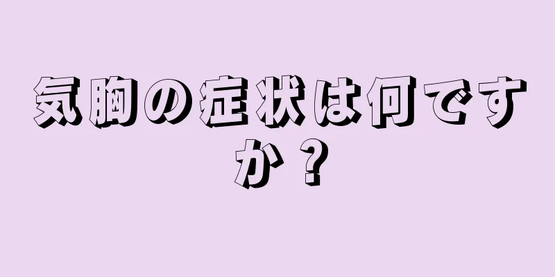 気胸の症状は何ですか？