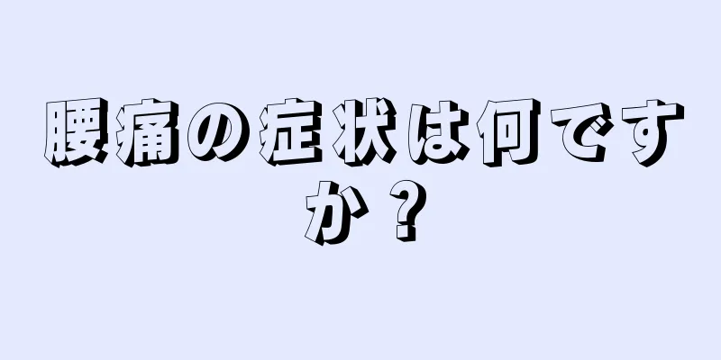 腰痛の症状は何ですか？