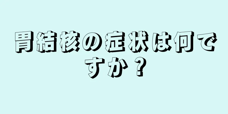 胃結核の症状は何ですか？