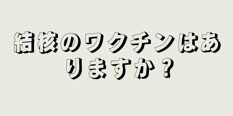 結核のワクチンはありますか？