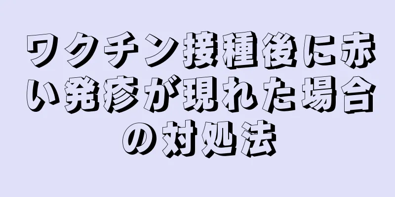 ワクチン接種後に赤い発疹が現れた場合の対処法