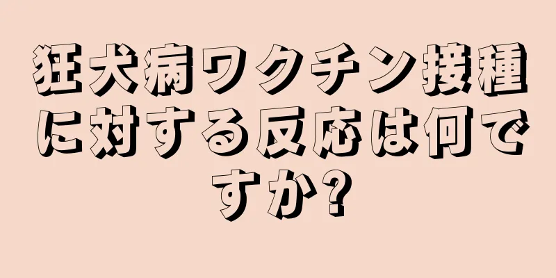 狂犬病ワクチン接種に対する反応は何ですか?