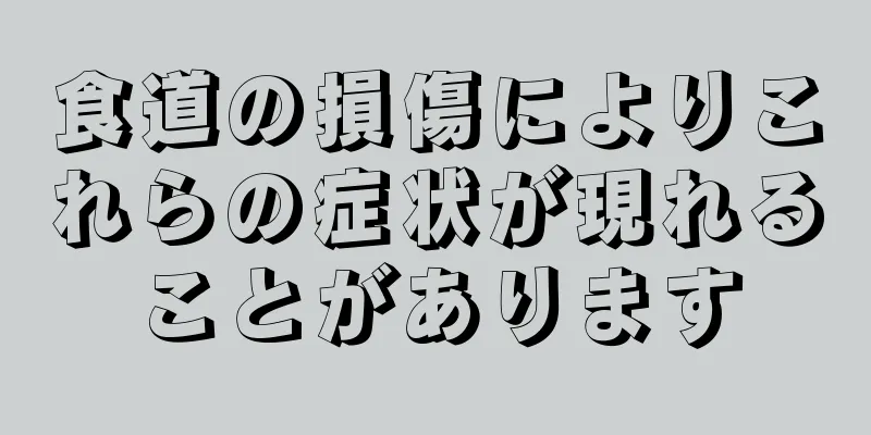 食道の損傷によりこれらの症状が現れることがあります