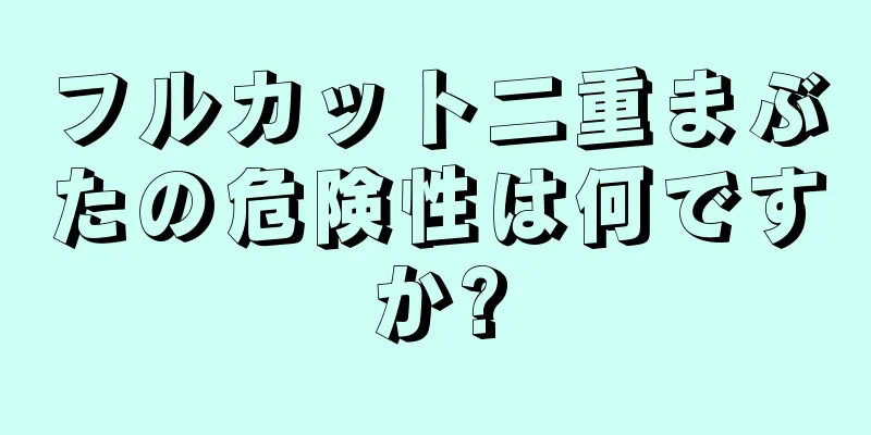 フルカット二重まぶたの危険性は何ですか?