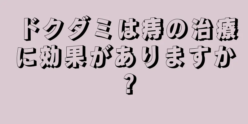 ドクダミは痔の治療に効果がありますか？