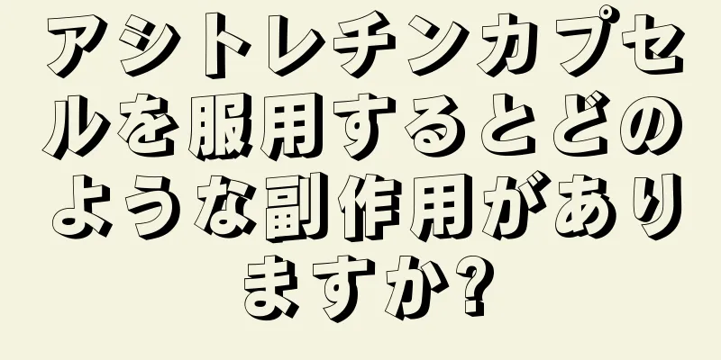 アシトレチンカプセルを服用するとどのような副作用がありますか?