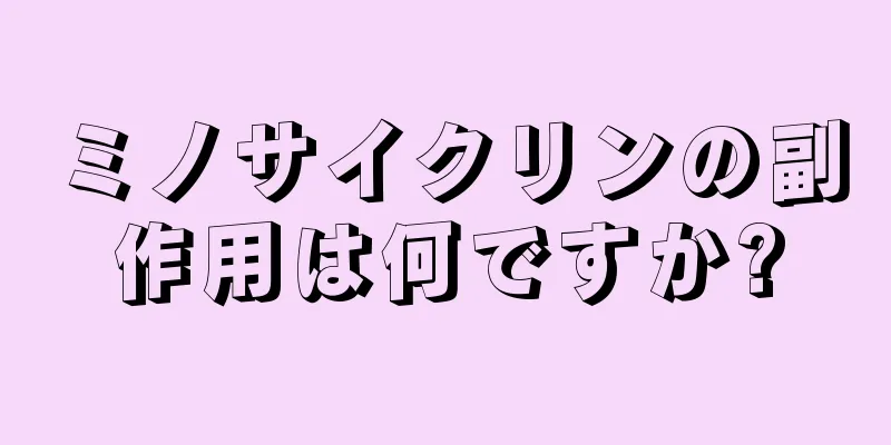 ミノサイクリンの副作用は何ですか?