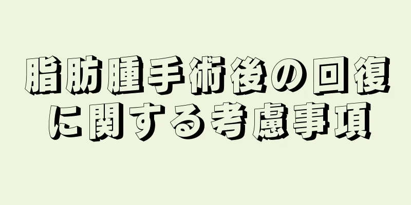 脂肪腫手術後の回復に関する考慮事項