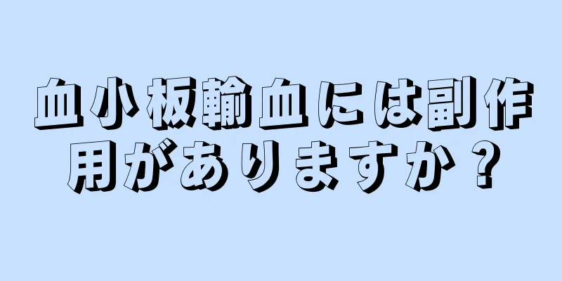 血小板輸血には副作用がありますか？