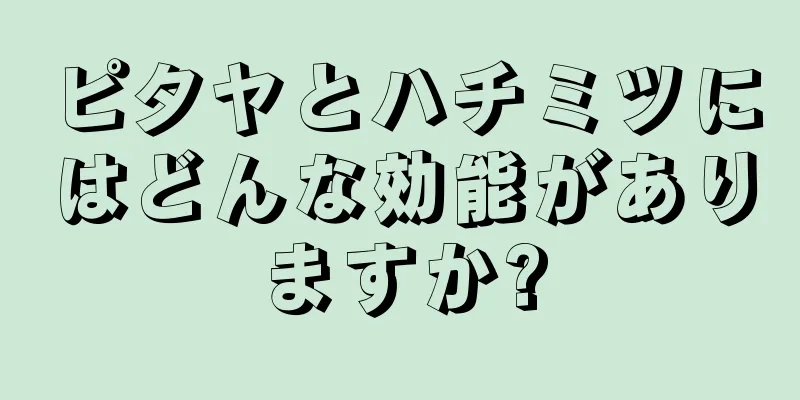 ピタヤとハチミツにはどんな効能がありますか?