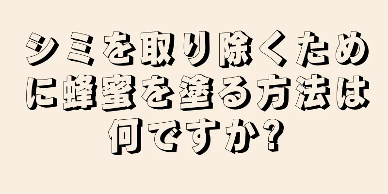 シミを取り除くために蜂蜜を塗る方法は何ですか?