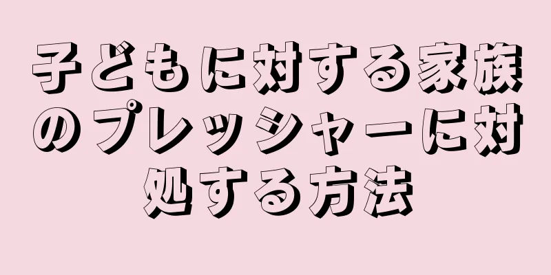 子どもに対する家族のプレッシャーに対処する方法