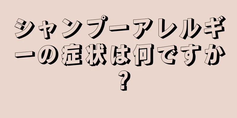 シャンプーアレルギーの症状は何ですか？