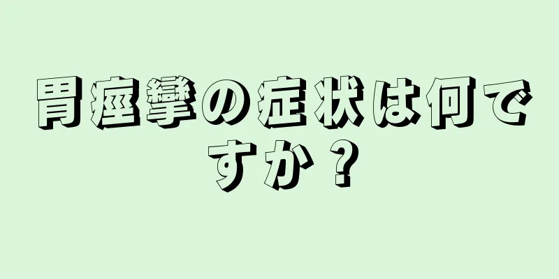 胃痙攣の症状は何ですか？