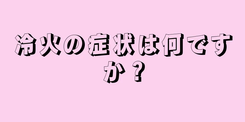 冷火の症状は何ですか？