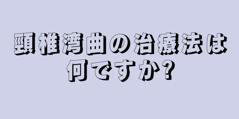 頸椎湾曲の治療法は何ですか?