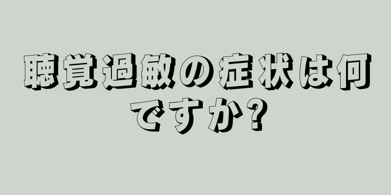 聴覚過敏の症状は何ですか?