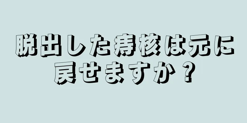 脱出した痔核は元に戻せますか？