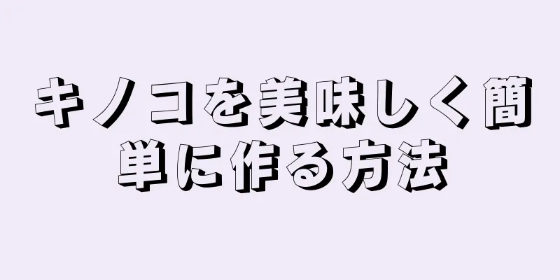 キノコを美味しく簡単に作る方法