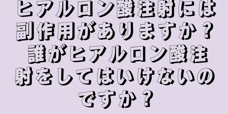 ヒアルロン酸注射には副作用がありますか？ 誰がヒアルロン酸注射をしてはいけないのですか？