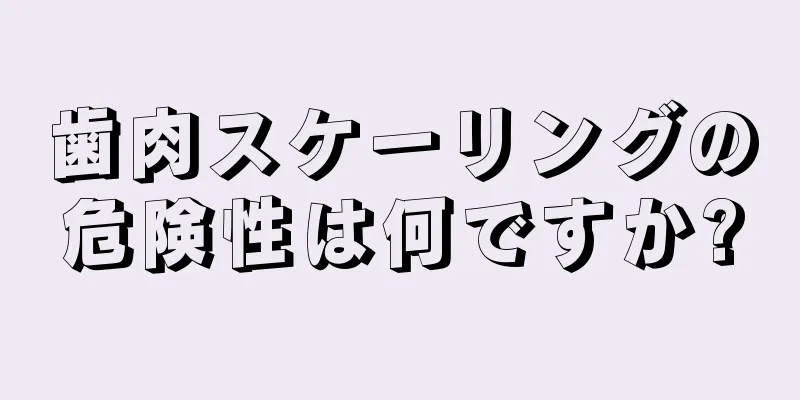 歯肉スケーリングの危険性は何ですか?