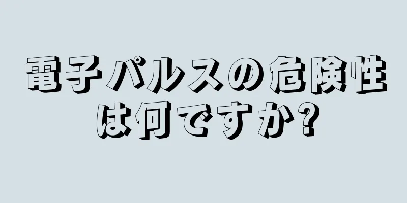 電子パルスの危険性は何ですか?