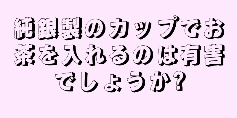 純銀製のカップでお茶を入れるのは有害でしょうか?