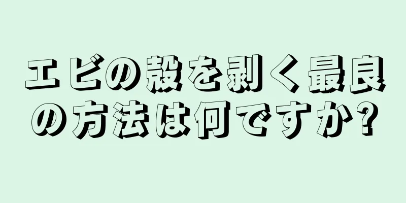 エビの殻を剥く最良の方法は何ですか?