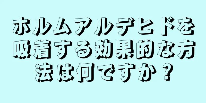 ホルムアルデヒドを吸着する効果的な方法は何ですか？