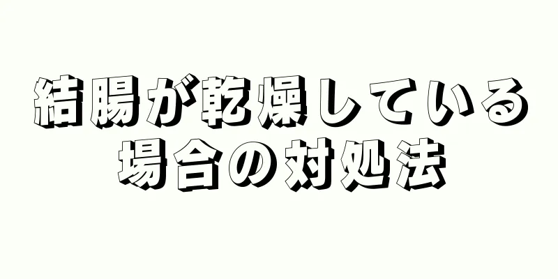 結腸が乾燥している場合の対処法